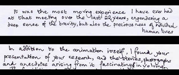 It was the most moving experience I have ever had at the meeting over the last 22 years, engendering a deep sense of the brevity but also the preciousness of individual human lives. In addition to the animation itself, I found your presentation of your research, and the stories, photographs and anecdotes arising from it fascinating and involving.